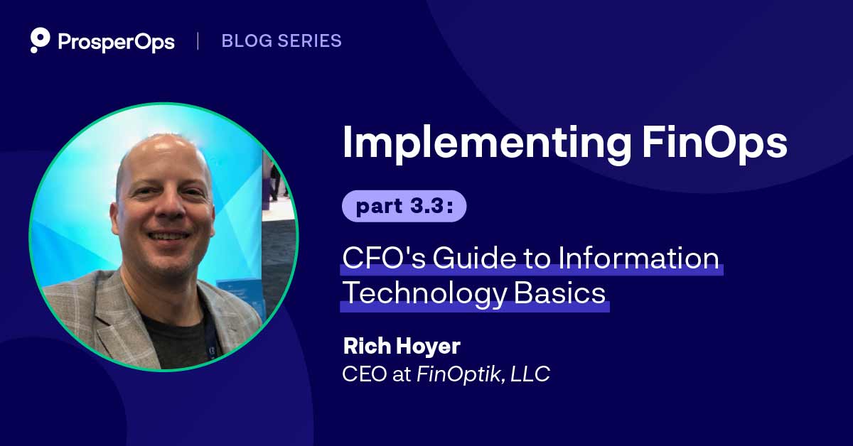 Implementing FinOps, Part 3.3: CFO's Guide to Information Technology Basics