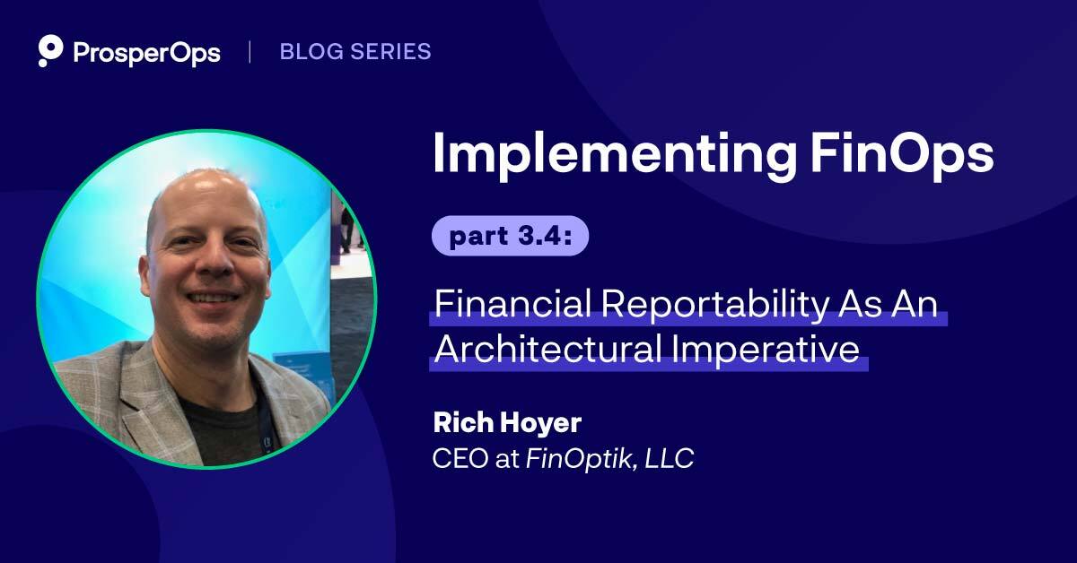 Implementing FinOps, Part 3.4: Financial Reportability As An Architectural Imperative