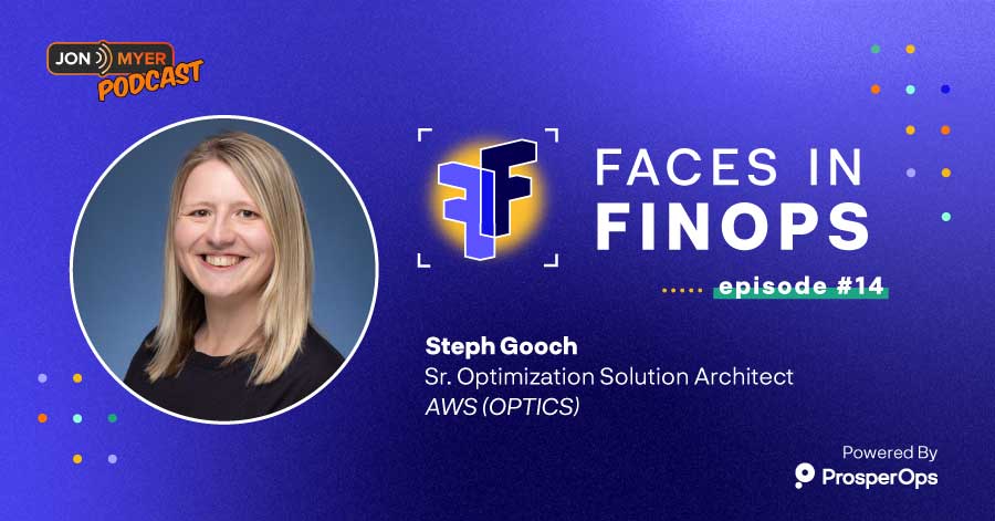 Faces in FinOps - Ep. 14 with Steph Gooch (AWS)