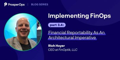Implementing FinOps, Part 3.4: Financial Reportability As An Architectural Imperative
